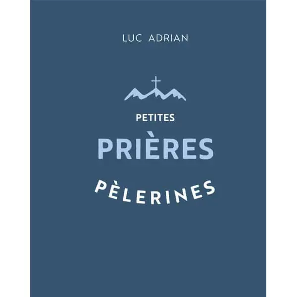 Petites prières pèlerines - Luc Adrian